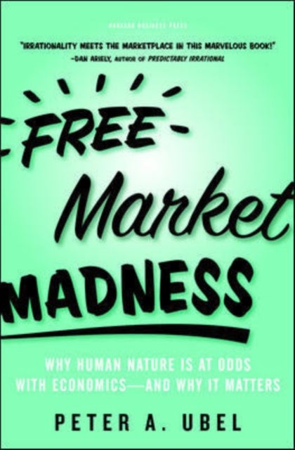 Free Market Madness - Why Human Nature is at Odds with Economics--and Why it Matters