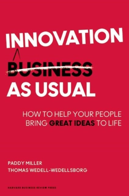Innovation as Usual - How to Help Your People Bring Great Ideas to Life