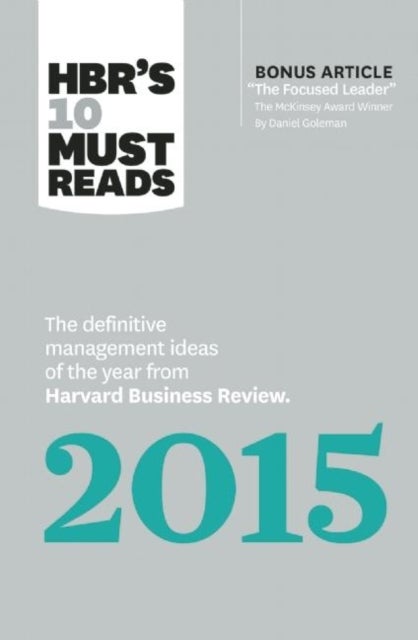HBR's 10 Must Reads 2015 - The Definitive Management Ideas of the Year from Harvard Business Review (with bonus McKinsey AwardWinning article "The Focused Leader") (HBR's 10 Must Reads)