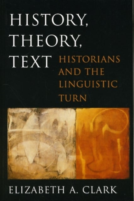 History, Theory, Text - Historians and the Linguistic Turn