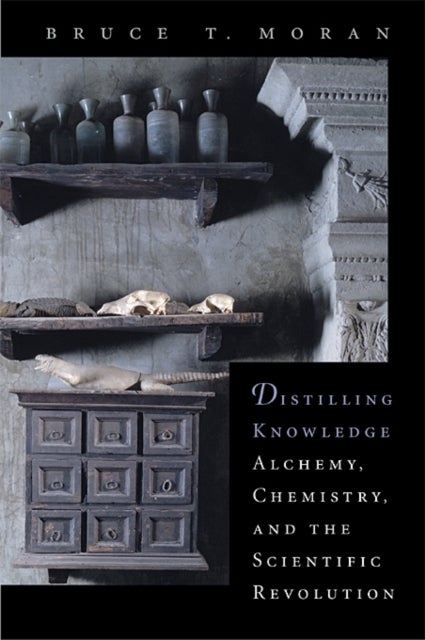 Distilling Knowledge - Alchemy, Chemistry, and the Scientific Revolution