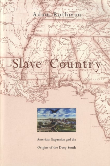 Slave Country - American Expansion and the Origins of the Deep South
