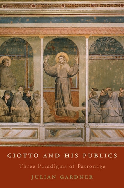 Giotto and His Publics - Three Paradigms of Patronage