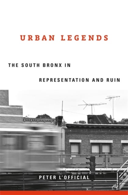 Urban Legends - The South Bronx in Representation and Ruin