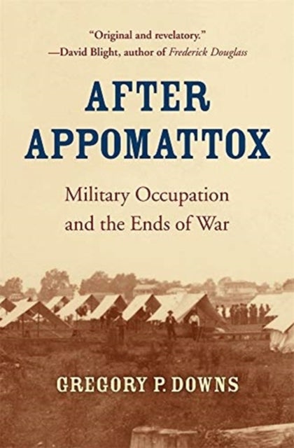 After Appomattox - Military Occupation and the Ends of War