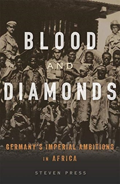Blood and Diamonds - Germany’s Imperial Ambitions in Africa