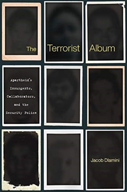 The Terrorist Album - Apartheid’s Insurgents, Collaborators, and the Security Police
