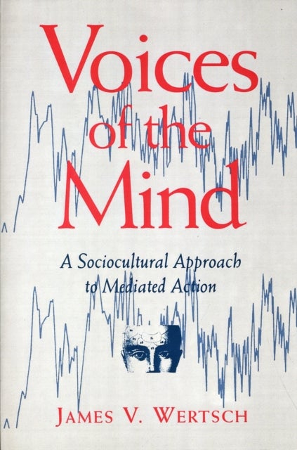 Voices of the Mind - Sociocultural Approach to Mediated Action