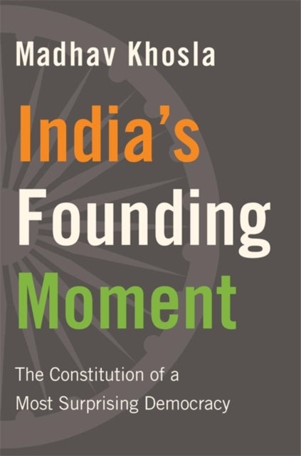 India¿s Founding Moment - The Constitution of a Most Surprising Democracy