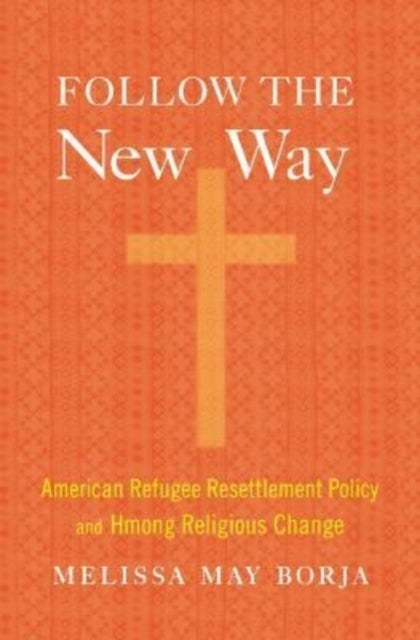 Follow the New Way - American Refugee Resettlement Policy and Hmong Religious Change