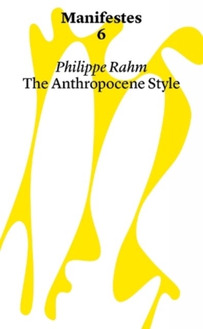 Manifestes 6: Anthropocene Style. Reinventing Decorative Arts at The Time of Global Warming And Epid