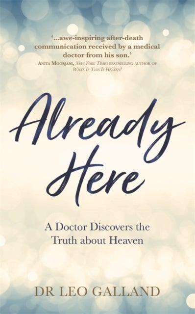 Already Here - A Doctor Discovers the Truth about Heaven