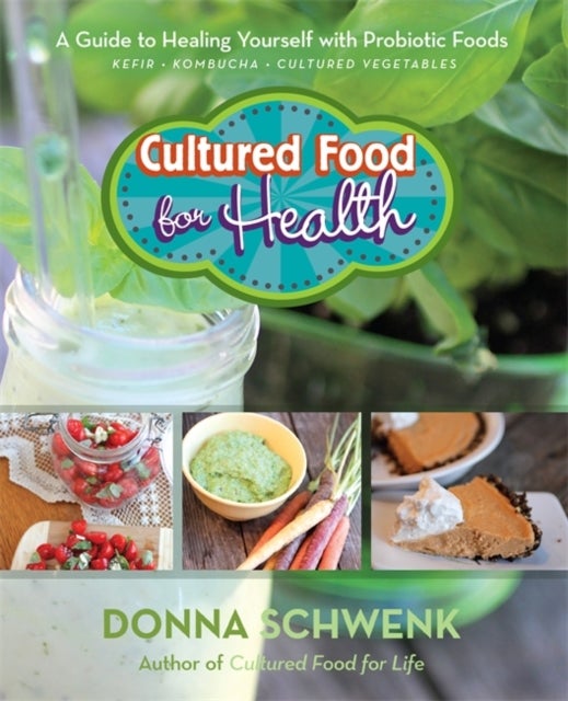 Cultured Food for Health - A Guide to Healing Yourself with Probiotic Foods: Kefir, Kombucha, Cultured Vegetables