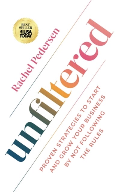 Unfiltered - Proven Strategies to Start and Grow Your Business by Not Following the Rules