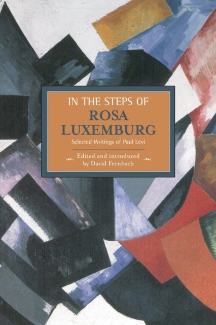 In The Steps Of Rosa Luxemburg: Selected Writings Of Paul Levi - Historical Materialism, Volume 31