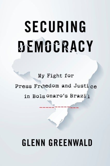 Securing Democracy - My Fight for Press Freedom and Justice in Bolsonaro's Brazil