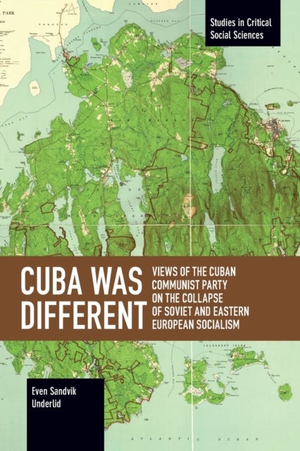Cuba Was Different - Views of the Cuban Communist Party on the Collapse of Soviet and Eastern European Socialism
