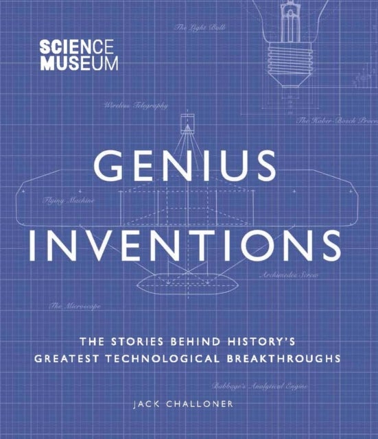 Science Museum - Genius Inventions - The Stories Behind History's Greatest Technological Breakthroughs