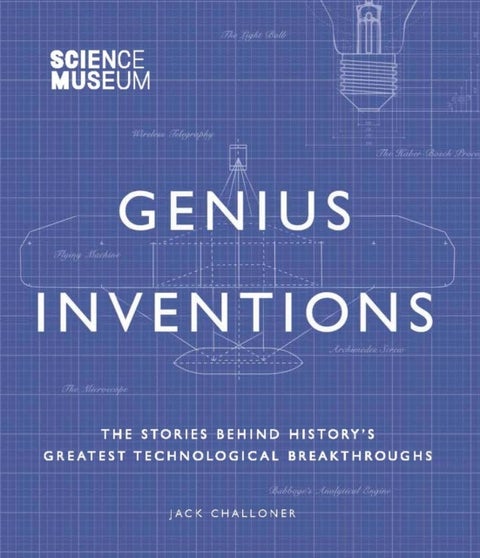 Science Museum - Genius Inventions - The Stories Behind History's Greatest Technological Breakthroughs