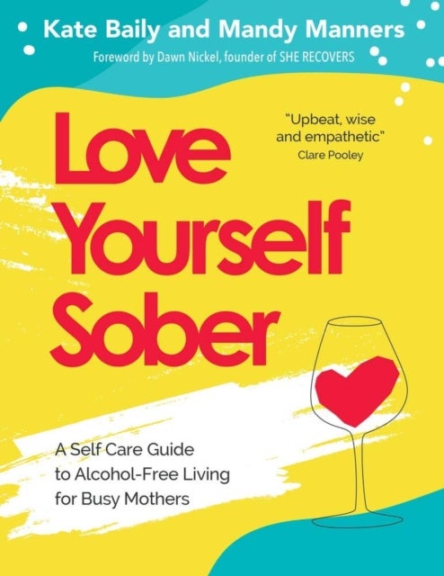 Love Yourself Sober - A Self Care Guide to Alcohol-Free Living for Busy Mothers