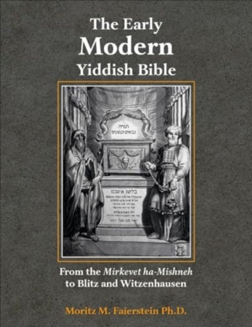 The Early Modern Yiddish Bible - From the Mirkevet ha-Mishneh to Blitz and Witzenhausen
