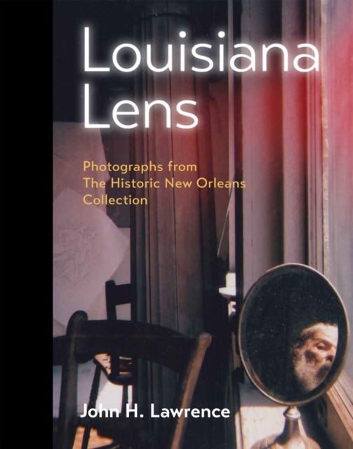 Louisiana Lens - Photographs from  The Historic New Orleans Collection