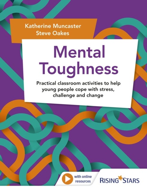 Mental Toughness - Practical classroom activities to help young people cope with stress, challenge and change