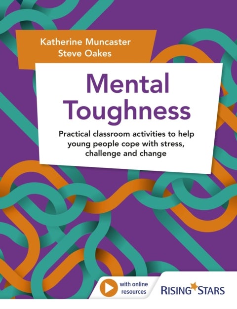 Mental Toughness - Practical classroom activities to help young people cope with stress, challenge and change