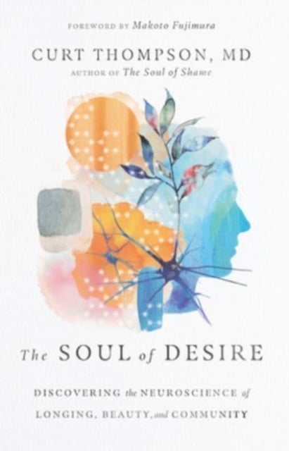 The Soul of Desire ¿ Discovering the Neuroscience of Longing, Beauty, and Community