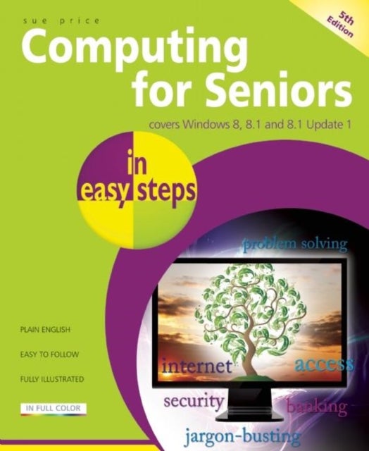 Computing for Seniors in Easy Steps Windows 8 Office 2013 - Covers Windows 8 and Office 2013