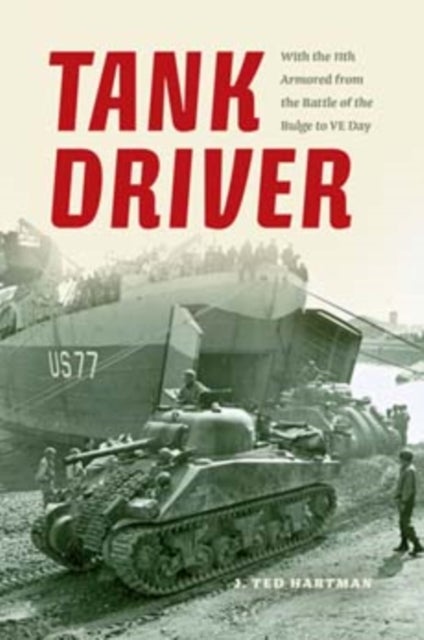 Tank Driver - With the 11th Armored from the Battle of the Bulge to VE Day