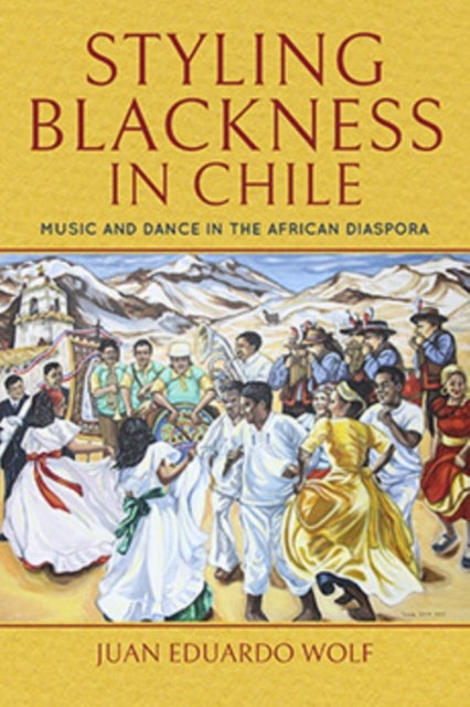 Styling Blackness in Chile - Music and Dance in the African Diaspora