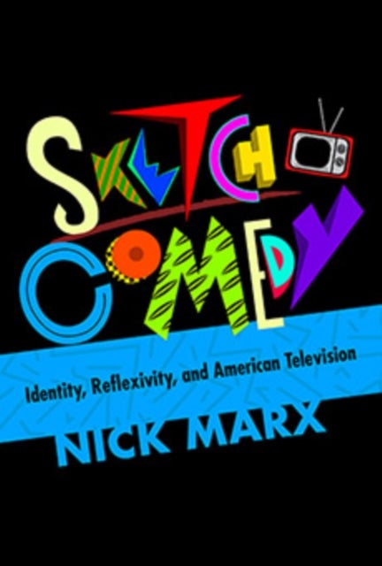 Sketch Comedy - Identity, Reflexivity, and American Television