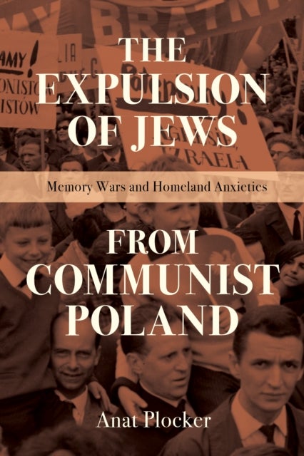 The Expulsion of Jews from Communist Poland - Memory Wars and Homeland Anxieties