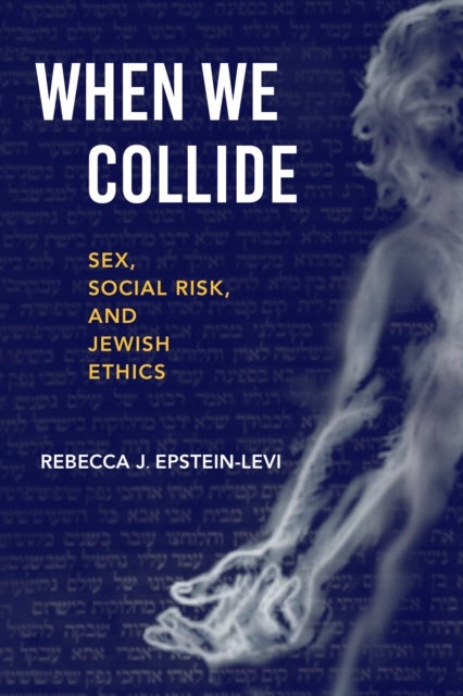 When We Collide - Sex, Social Risk, and Jewish Ethics