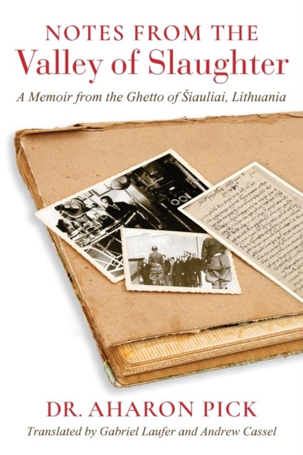 Notes from the Valley of Slaughter - A Memoir from the Ghetto of Siauliai, Lithuania