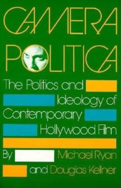 Camera Politica - The Politics and Ideology of Contemporary Hollywood Film