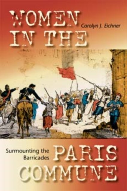 Surmounting the Barricades - Women in the Paris Commune