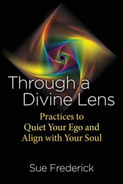 Through a Divine Lens - Practices to Quiet Your Ego and Align with Your Soul