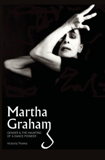 Martha Graham - Gender & the Haunting of a Dance Pioneer