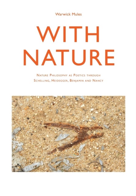 With Nature - Nature Philosophy as Poetics through Schelling, Heidegger, Benjamin and Nancy