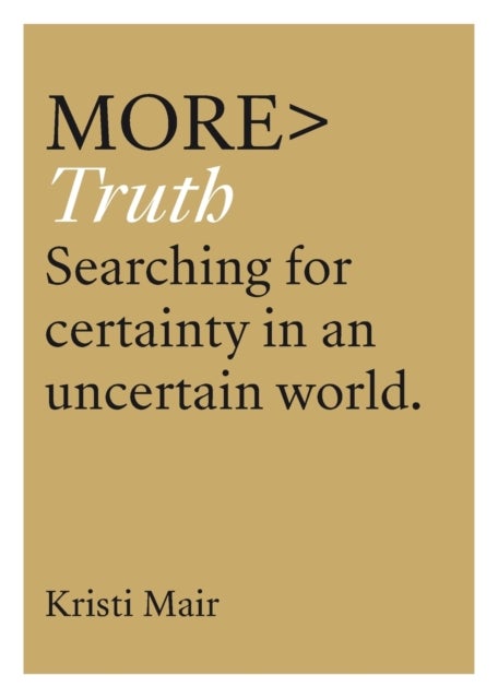 More Truth - Searching for Certainty in an Uncertain World
