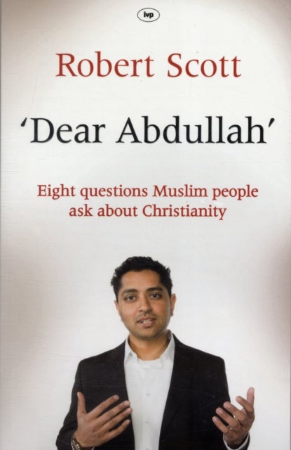 Dear Abdullah - Eight Questions Muslim People Ask About Christianity