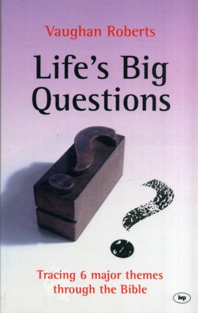 Life's Big Questions - Tracing 6 Major Themes Through The Bible