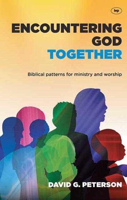 Encountering God Together - Biblical Patterns For Ministry And Worship