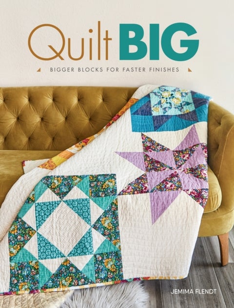 Quilt Big - Bigger Blocks for Faster Finishes