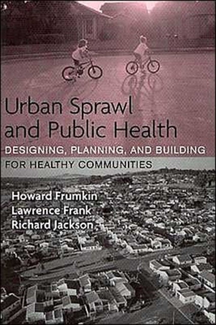 Urban Sprawl and Public Health - Designing, Planning, and Building for Healthy Communities
