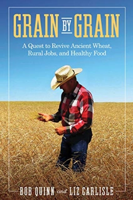 Grain by Grain - A Quest to Revive Ancient Wheat, Rural Jobs, and Healthy Food