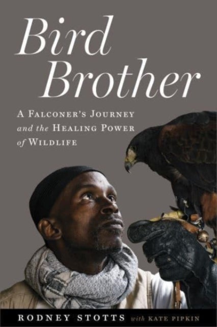 Bird Brother - A Falconer's Journey and the Healing Power of Wildlife