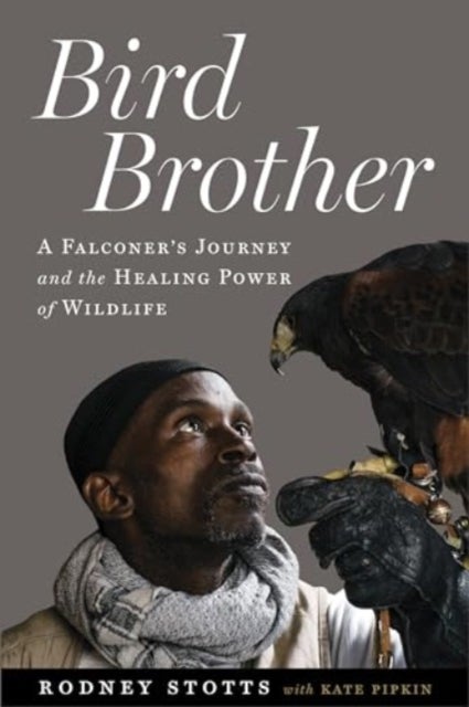 Bird Brother - A Falconer's Journey and the Healing Power of Wildlife